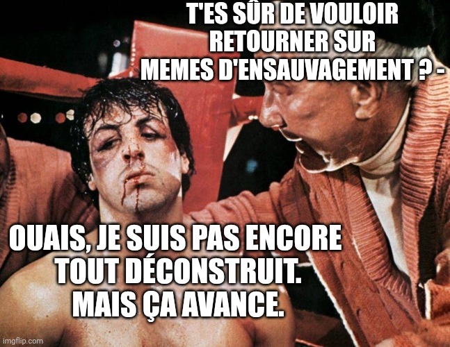 T'ES SÛR DE VOULOIR RETOURNER SUR MEMES D'ENSAUVAGEMENT ? -; OUAIS, JE SUIS PAS ENCORE 
TOUT DÉCONSTRUIT.
MAIS ÇA AVANCE. | made w/ Imgflip meme maker