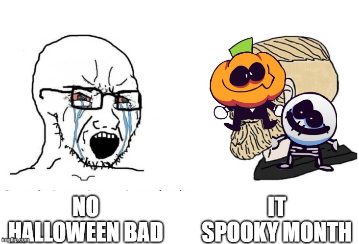 spooky month | IT SPOOKY MONTH; NO HALLOWEEN BAD | image tagged in soyboy vs yes chad,spooky month,sr pelo | made w/ Imgflip meme maker