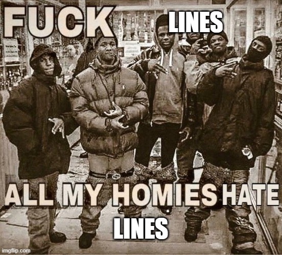 All My Homies Hate | LINES LINES | image tagged in all my homies hate | made w/ Imgflip meme maker