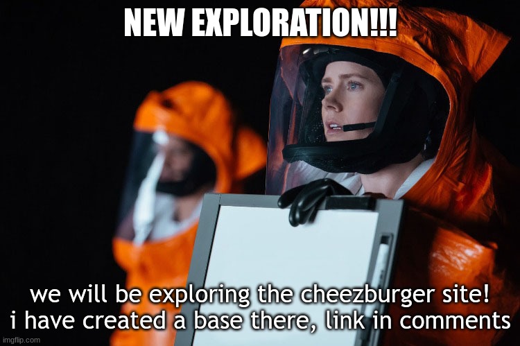 Arrival Blank | NEW EXPLORATION!!! we will be exploring the cheezburger site! i have created a base there, link in comments | image tagged in arrival blank | made w/ Imgflip meme maker