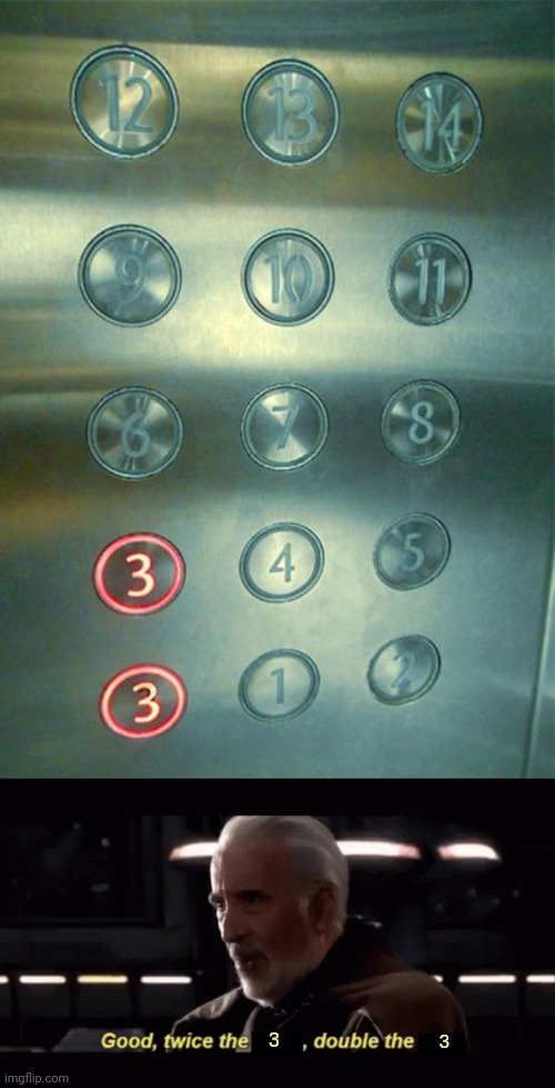 Twice the 3s | 3; 3 | image tagged in count dooku twice the _ double the _,3,elevator,funny,memes,you had one job | made w/ Imgflip meme maker