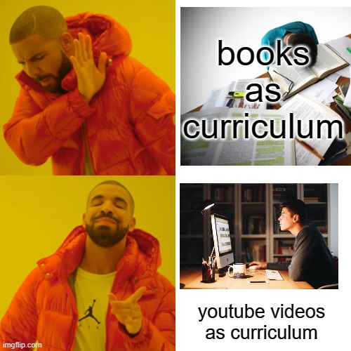 Change it up |  books as curriculum; youtube videos as curriculum | image tagged in memes,drake hotline bling,studying,learning,university,education | made w/ Imgflip meme maker