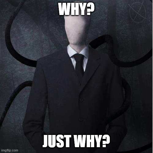 Slenderman Meme | WHY? JUST WHY? | image tagged in memes,slenderman | made w/ Imgflip meme maker