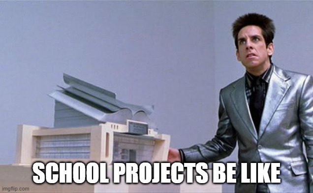 school projects | SCHOOL PROJECTS BE LIKE | image tagged in school for ants | made w/ Imgflip meme maker