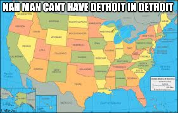 THEY TOOK MICHIGAN | NAH MAN CANT HAVE DETROIT IN DETROIT | image tagged in cant have anything in detroit | made w/ Imgflip meme maker