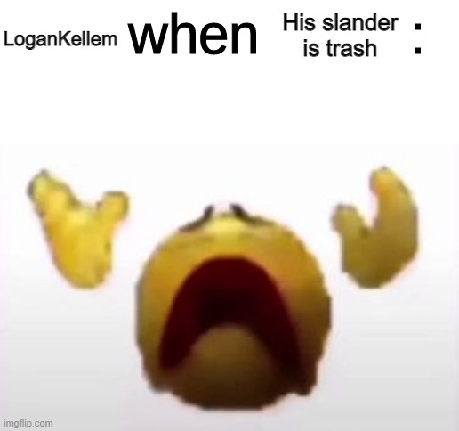 I SLANDER YOUR SLANDER GOODSIR | His slander is trash; LoganKellem | image tagged in user when offended | made w/ Imgflip meme maker
