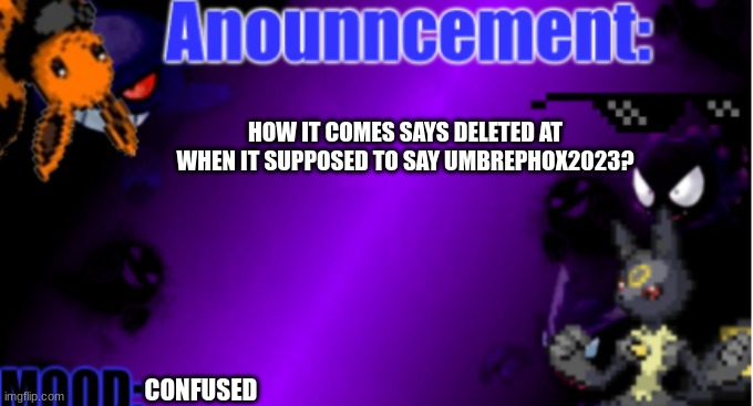 announcement | HOW IT COMES SAYS DELETED AT WHEN IT SUPPOSED TO SAY UMBREPHOX2023? CONFUSED | image tagged in announcemnt 2 2 | made w/ Imgflip meme maker