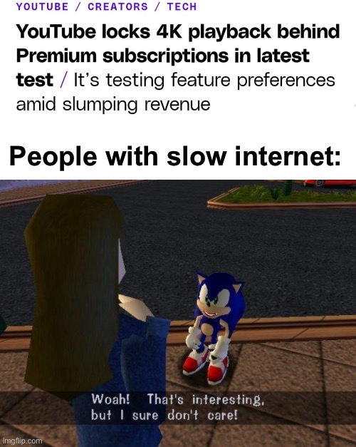 Honestly doesn't affect my mega slow broadband | People with slow internet: | image tagged in woah that's interesting but i sure dont care,memes,unfunny | made w/ Imgflip meme maker
