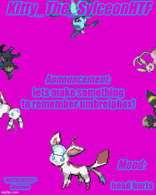 Kitty_The_SylceonHTF announcement made by Death | lets make something to remember umbrelphox! head hurts | image tagged in kitty_the_sylceonhtf announcement made by death | made w/ Imgflip meme maker