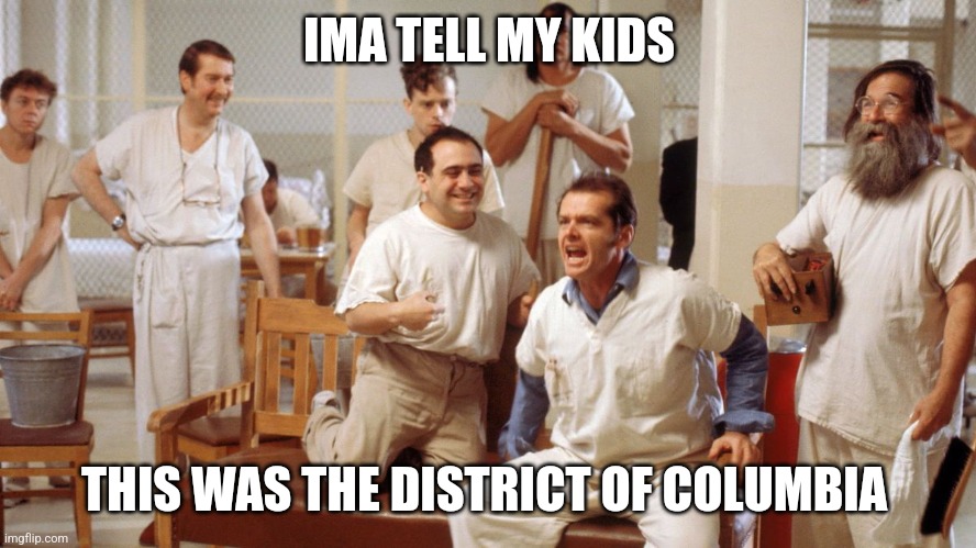 IMA TELL MY KIDS THIS WAS THE DISTRICT OF COLUMBIA | made w/ Imgflip meme maker