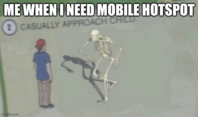 School | ME WHEN I NEED MOBILE HOTSPOT | image tagged in casually approach child | made w/ Imgflip meme maker