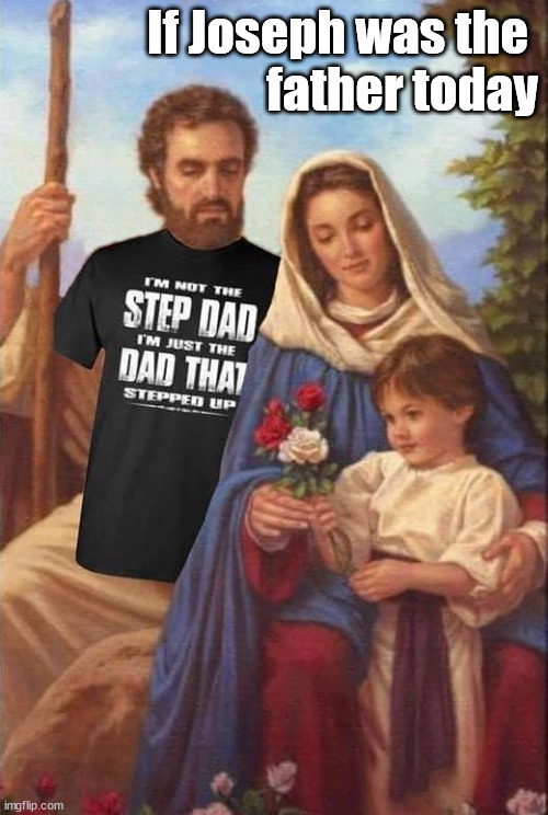 If Joseph was the 
father today | image tagged in catholic | made w/ Imgflip meme maker
