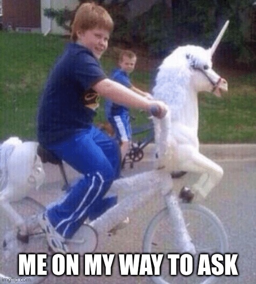 On My Way to Steal Your Girl | ME ON MY WAY TO ASK | image tagged in memes | made w/ Imgflip meme maker