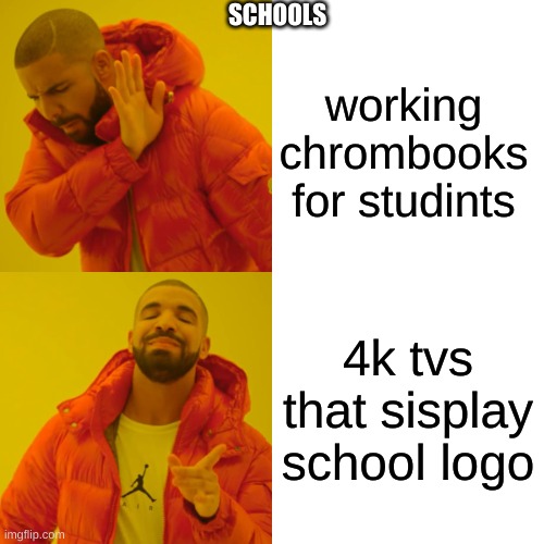 tvs | SCHOOLS; working chrombooks for studints; 4k tvs that sisplay school logo | image tagged in memes,drake hotline bling | made w/ Imgflip meme maker