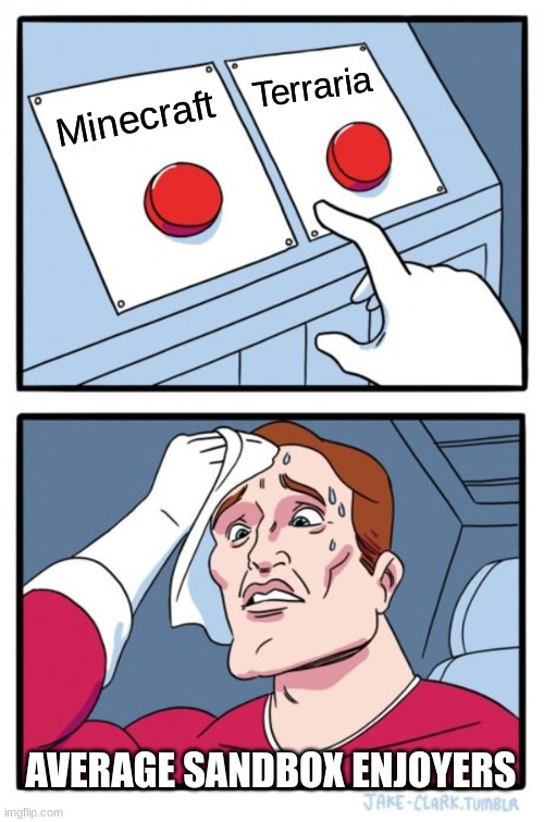 Two Buttons Meme | Terraria; Minecraft; AVERAGE SANDBOX ENJOYERS | image tagged in memes,two buttons | made w/ Imgflip meme maker