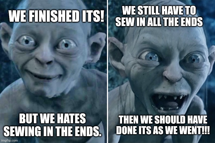 Sewing in its ends | WE STILL HAVE TO SEW IN ALL THE ENDS; WE FINISHED ITS! BUT WE HATES SEWING IN THE ENDS. THEN WE SHOULD HAVE DONE ITS AS WE WENT!!! | image tagged in gollum good/bad | made w/ Imgflip meme maker