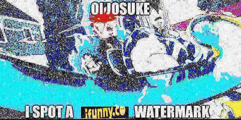 Oi Josuke I spot an Ifunny.co watermark | image tagged in oi josuke i spot an ifunny co watermark | made w/ Imgflip meme maker