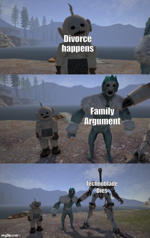 My life in a Nutshell rn | Divorce happens; Family Argument; Technoblade Dies | image tagged in slendytubbies 3 small vs big | made w/ Imgflip meme maker