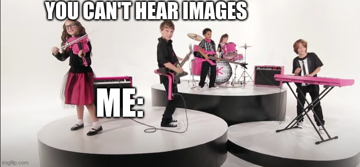 You can hear it | YOU CAN'T HEAR IMAGES; ME: | image tagged in cars,kids | made w/ Imgflip meme maker
