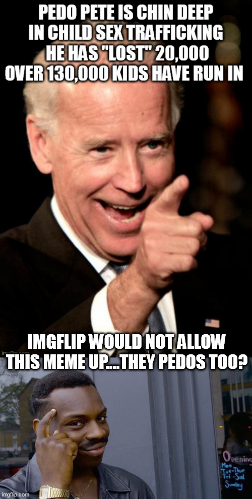 IMGFLIP WOULD NOT ALLOW THIS MEME UP....THEY PEDOS TOO? | image tagged in pedo ur prez,memes,roll safe think about it | made w/ Imgflip meme maker