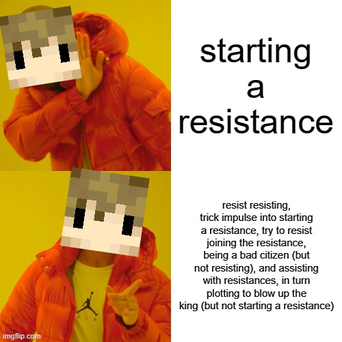 resist resisting | starting a resistance; resist resisting, trick impulse into starting a resistance, try to resist joining the resistance, being a bad citizen (but not resisting), and assisting with resistances, in turn plotting to blow up the king (but not starting a resistance) | image tagged in memes,drake hotline bling,grian,hermitcraft,hermitcraft 9 | made w/ Imgflip meme maker