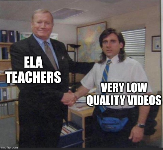 Boss thanking worker | ELA TEACHERS; VERY LOW QUALITY VIDEOS | image tagged in boss thanking worker | made w/ Imgflip meme maker