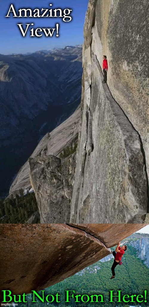 Gives New Meaning to "Don't Go Over The Edge". | Amazing View! But Not From Here! | image tagged in fun,rock climbing,mountain climbing,edge,wholesome,amazing | made w/ Imgflip meme maker