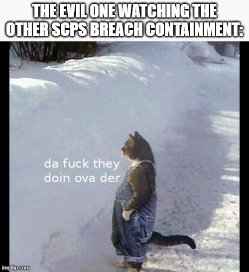*cries in not able to move by itself | THE EVIL ONE WATCHING THE OTHER SCPS BREACH CONTAINMENT: | image tagged in what are they doing over there,scp,funny meme,lol,haha | made w/ Imgflip meme maker