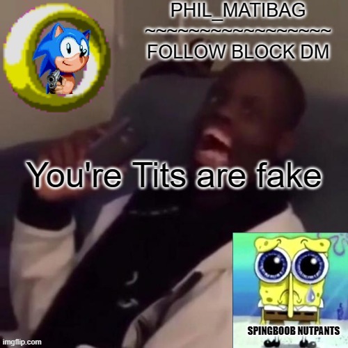 Phil_matibag announcement | You're Tits are fake | image tagged in phil_matibag announcement | made w/ Imgflip meme maker