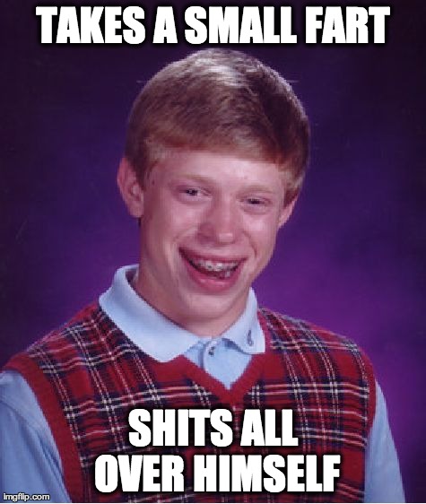 Bad Luck Brian | TAKES A SMALL FART SHITS ALL OVER HIMSELF | image tagged in memes,bad luck brian | made w/ Imgflip meme maker