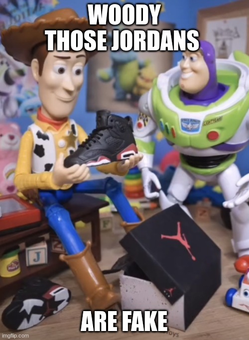 Woody those Jordan’s are X | WOODY THOSE JORDANS ARE FAKE | image tagged in woody those jordan s are x | made w/ Imgflip meme maker