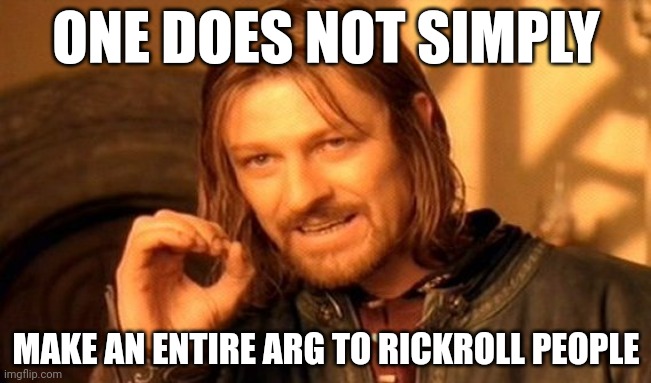 Should i? | ONE DOES NOT SIMPLY; MAKE AN ENTIRE ARG TO RICKROLL PEOPLE | image tagged in memes,one does not simply | made w/ Imgflip meme maker