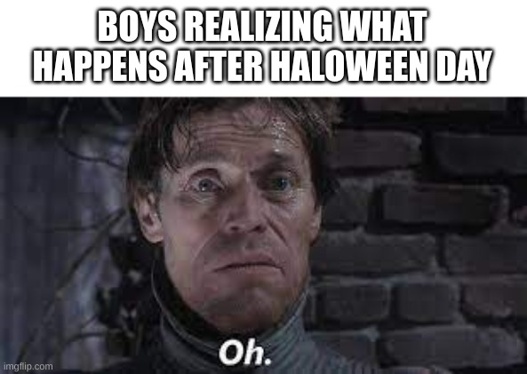 Oh Green Goblin | BOYS REALIZING WHAT HAPPENS AFTER HALLOWEEN DAY | image tagged in oh green goblin,no nut november,nnn,boys vs girls,boys | made w/ Imgflip meme maker