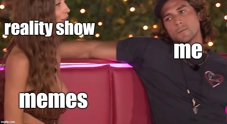 Man looks at woman 's chest | reality show; me; memes | image tagged in memes,funny memes,loveisland,love island,greekmemes | made w/ Imgflip meme maker