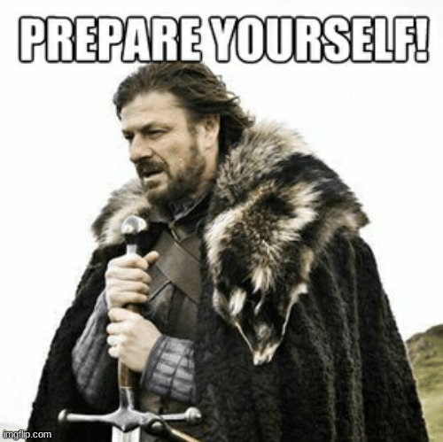 prepare yourselves | image tagged in prepare yourselves | made w/ Imgflip meme maker