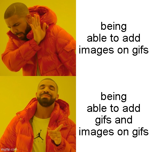 Drake Hotline Bling Meme | being able to add images on gifs being able to add gifs and images on gifs | image tagged in memes,drake hotline bling | made w/ Imgflip meme maker