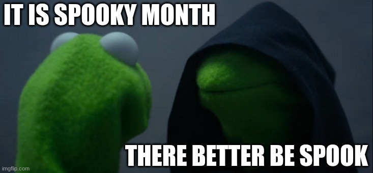 Spook | IT IS SPOOKY MONTH; THERE BETTER BE SPOOK | image tagged in memes,evil kermit | made w/ Imgflip meme maker