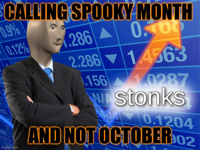 spooky | CALLING SPOOKY MONTH; AND NOT OCTOBER | image tagged in stonks | made w/ Imgflip meme maker