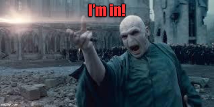 Voldemort | I’m in! | image tagged in voldemort | made w/ Imgflip meme maker