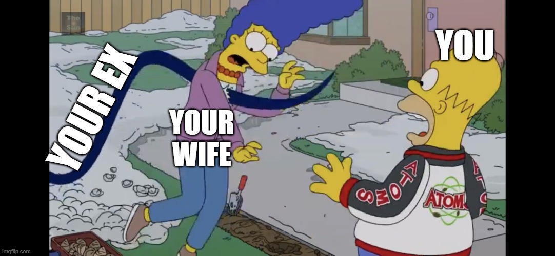 YOU; YOUR EX; YOUR WIFE | image tagged in dark humor,murder,simpsons | made w/ Imgflip meme maker