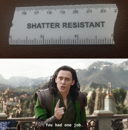 image tagged in shatter resistant,you had one job just the one | made w/ Imgflip meme maker