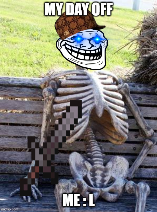 Waiting Skeleton Meme | MY DAY OFF; ME : L | image tagged in memes,waiting skeleton | made w/ Imgflip meme maker