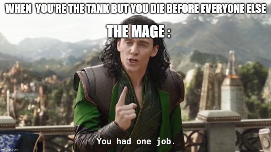 Loki at asgard | THE MAGE :; WHEN  YOU'RE THE TANK BUT YOU DIE BEFORE EVERYONE ELSE | image tagged in loki at asgard,gaming | made w/ Imgflip meme maker