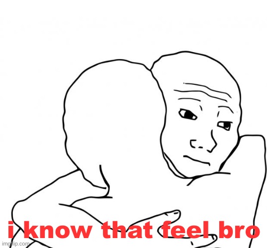 I Know That Feel Bro Meme | i know that feel bro | image tagged in memes,i know that feel bro | made w/ Imgflip meme maker