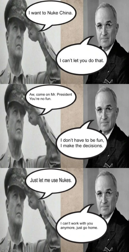 Truman vs. MacArthur full | image tagged in truman vs macarthur full,truman,macarthur,nuclear,korean war,nuclear war | made w/ Imgflip meme maker