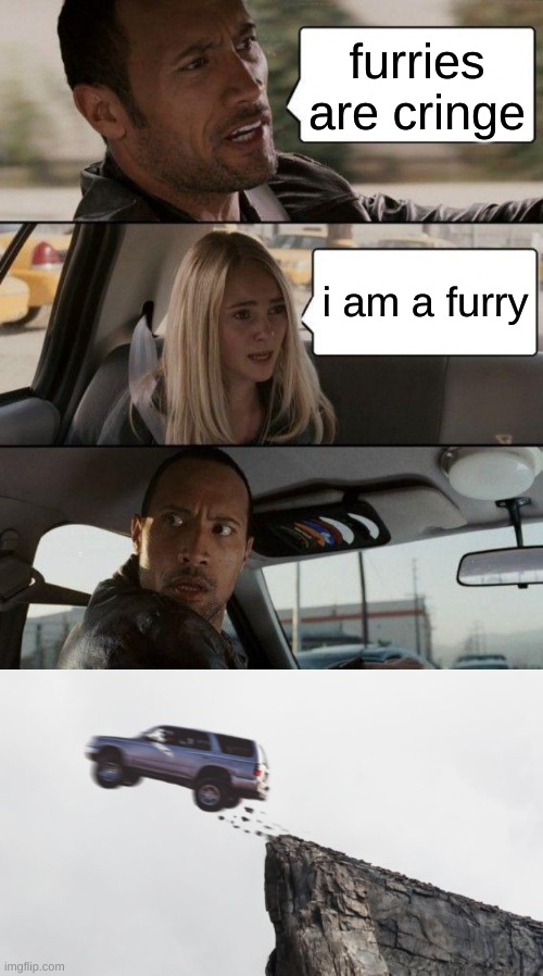 furries are cringe; i am a furry | image tagged in memes,the rock driving,anti furry | made w/ Imgflip meme maker