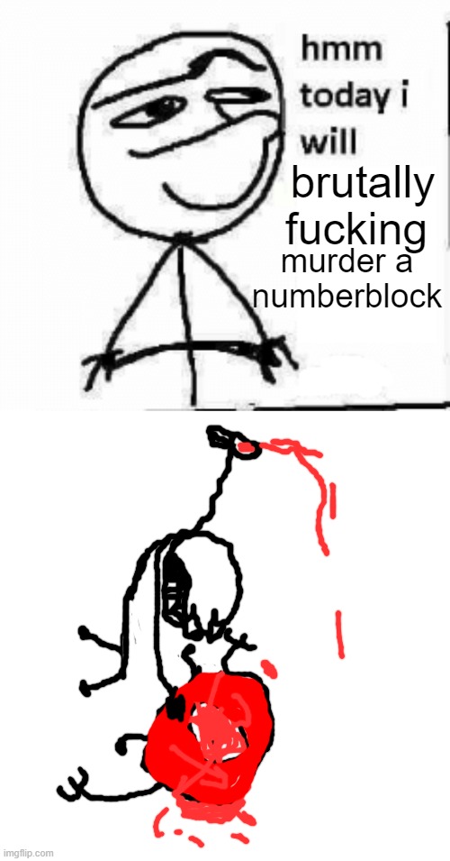 Think again. | brutally fucking murder a numberblock | image tagged in hmm today i will | made w/ Imgflip meme maker