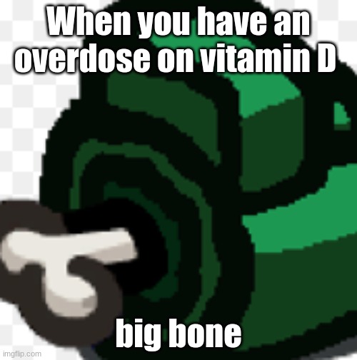 big bone | When you have an overdose on vitamin D; big bone | image tagged in amongus,big chungus,yes,memes,funny,gifs | made w/ Imgflip meme maker