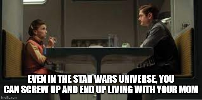 Whoops | EVEN IN THE STAR WARS UNIVERSE, YOU CAN SCREW UP AND END UP LIVING WITH YOUR MOM | image tagged in star wars | made w/ Imgflip meme maker