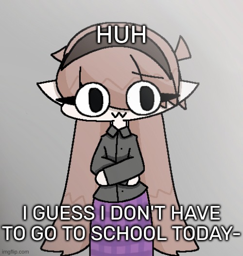 Yvette! [Redid 2.0] | HUH; I GUESS I DON'T HAVE TO GO TO SCHOOL TODAY- | image tagged in yvette redid 2 0,idk,stuff,s o u p,carck | made w/ Imgflip meme maker